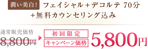 潤い美白！フェイシャル＋デコルテ 70分+無料カウンセリング込み通常販売価格8,800円初回限定キャンペーン価格5,800円