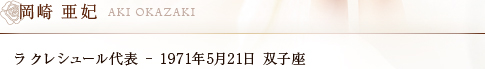 岡崎 亜妃ラ クレシュール代表 - 1971年5月21日 双子座　